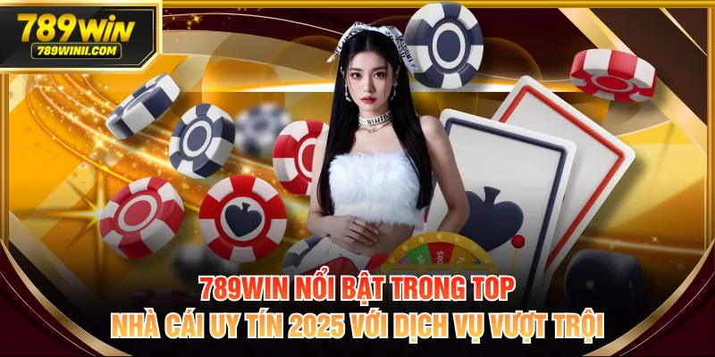 789WIN nổi bật trong top nhà cái uy tín 2025 với dịch vụ vượt trội