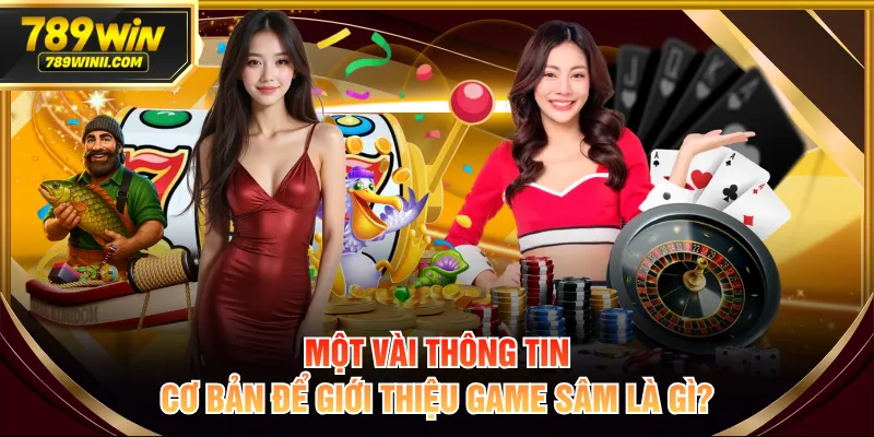Một vài thông tin cơ bản để giới thiệu game sâm là gì?